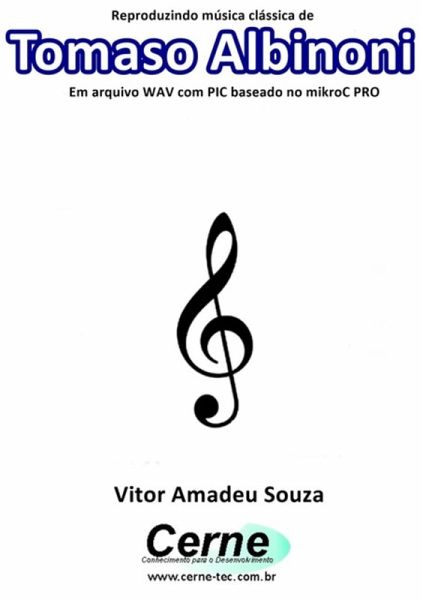 Reproduzindo Música Clássica De Tomaso Albinoni Em Arquivo Wav Com Pic Baseado No Mikroc Pro (eBook, PDF)