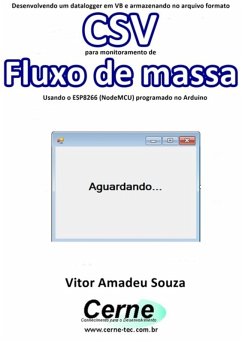 Desenvolvendo Um Datalogger Em Vb E Armazenando No Arquivo Formato Csv Para Monitoramento De Fluxo De Massa Usando O Esp8266 (nodemcu) Programado No Arduino (eBook, PDF) - Souza, Vitor Amadeu