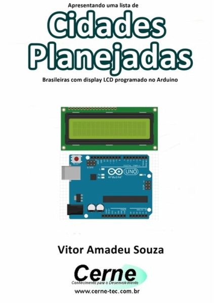 Apresentando Uma Lista De Cidades Planejadas Brasileiras Com Display Lcd Programado No Arduino (eBook, PDF) Apresentando Uma Lista De Cidades Planejadas Brasileiras Com Display Lcd Programado No Arduino (eBook, PDF)