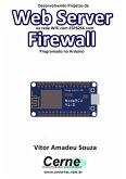 Desenvolvendo Projetos De Web Server Na Rede Wifi Com Esp8266 Com Firewall Programado No Arduino (eBook, PDF)