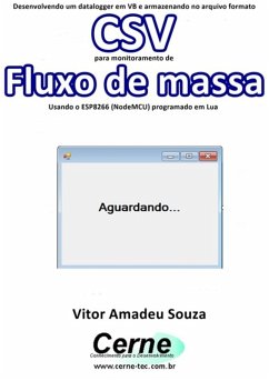 Cover Desenvolvendo Um Datalogger Em Vb E Armazenando No Arquivo Formato Csv Para Monitoramento De Fluxo De Massa Usando O Esp8266 (nodemcu) Programado Em Lua (eBook, PDF)