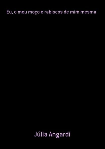 Eu, O Meu Moço E Rabiscos De Mim Mesma (eBook, PDF)