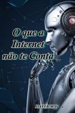 O Que A Internet Não Te Conta (eBook, PDF) O Que A Internet Não Te Conta (eBook, PDF)