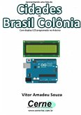 Apresentando Uma Lista De Cidades Do Brasil Colônia Com Display Lcd Programado No Arduino (eBook, PDF)