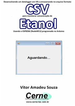 Desenvolvendo Um Datalogger Em Vb E Armazenando No Arquivo Formato Csv Para Monitorar Concentração De Etanol Usando O Esp8266 (nodemcu) Programado No Arduino (eBook, PDF) - Souza, Vitor Amadeu