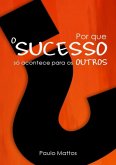 Por Que O Sucesso Só Acontece Para Os Outros? (eBook, PDF) Por Que O Sucesso Só Acontece Para Os Outros? (eBook, PDF)