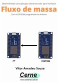 Desenvolvendo Uma Aplicação Cliente-servidor Para Monitorar Fluxo De Massa Com O Esp8266 Programado No Arduino (eBook, PDF)