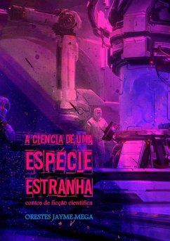 A Ciência De Uma Espécie Estranha (eBook, PDF) - Mega, Orestes Jayme