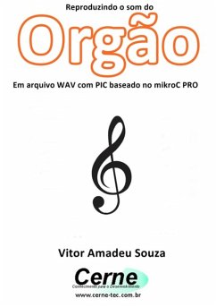 Reproduzindo O Som Do Orgão Em Arquivo Wav Com Pic Baseado No Mikroc Pro (eBook, PDF) - Souza, Vitor Amadeu