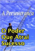 A Perseverança O Poder Que Atrai Sucesso (eBook, PDF)