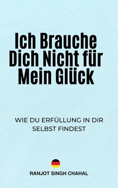 Ich Brauche Dich Nicht für Mein Glück (eBook, ePUB) - Chahal, Ranjot Singh