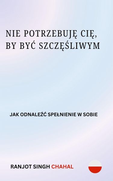 Nie Potrzebuje Cie, by Byc Szczesliwym (eBook, ePUB) Nie Potrzebuje Cie, by Byc Szczesliwym (eBook, ePUB)