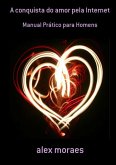 A Conquista Do Amor Pela Internet (eBook, PDF) A Conquista Do Amor Pela Internet (eBook, PDF)