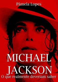 Michael Jackson - O Que Realmente Deveriam Saber (eBook, PDF) - Lopes, Pâmela