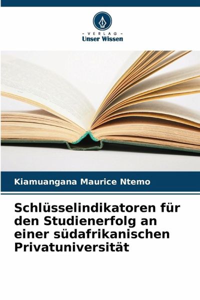 Schlüsselindikatoren für den Studienerfolg an einer südafrikanischen Privatuniversität Schlüsselindikatoren für den Studienerfolg an einer südafrikanischen Privatuniversität