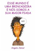 Esse Mundo É Uma Brincadeira E Nós Somos A Sua Maior Piada (eBook, PDF)