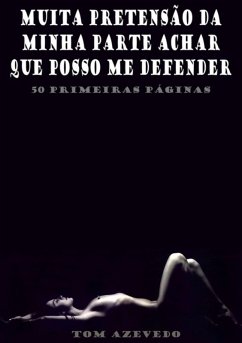 Cover Muita Pretensão Da Minha Parte Achar Que Posso Me Defender (eBook, PDF)