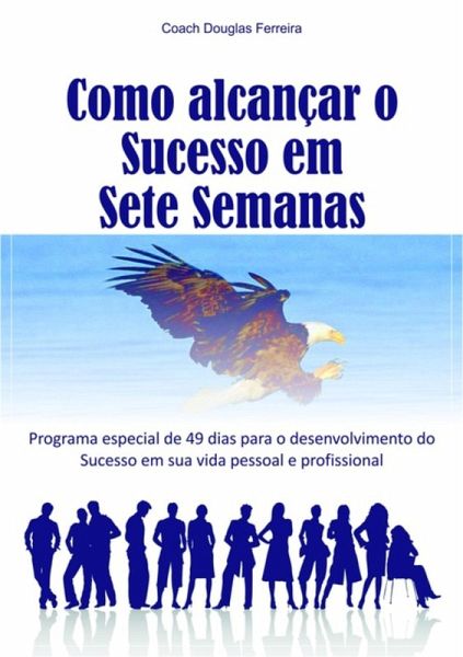 Como Alcançar O Sucesso Em Sete Semanas (eBook, PDF)