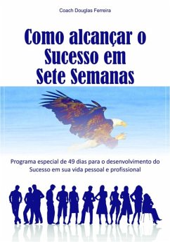 Como Alcançar O Sucesso Em Sete Semanas (eBook, PDF) - Ferreira, Coach Douglas