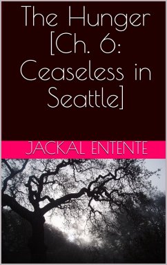 The Hunger [Ch. 6: Ceaseless in Seattle] (eBook, ePUB) - Entente, Jackal