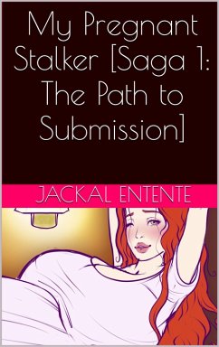 My Pregnant Stalker [Saga 1: The Path to Submission] (eBook, ePUB) - Entente, Jackal