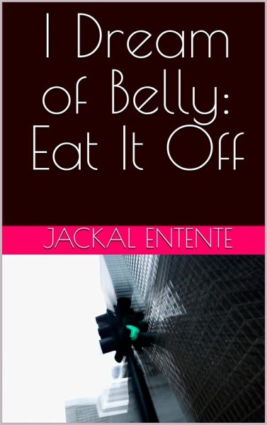 I Dream of Belly: Eat It Off (eBook, ePUB) I Dream of Belly: Eat It Off (eBook, ePUB)
