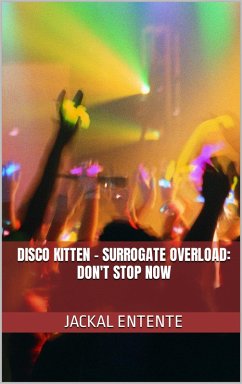 Disco Kitten - Surrogate Overload: Don't Stop Now (Short Stories, #18) (eBook, ePUB) - Entente, Jackal