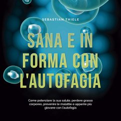 Sana e in forma con l'autofagia: Come potenziare la sua salute, perdere grasso corporeo, prevenire le malattie e apparire più giovane con l'autofagia (MP3-Download) - Thiele, Sebastian