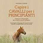 Capire i cavalli per i principianti - imparare il linguaggio dei cavalli in modo semplice: Come leggere il linguaggio del corpo dei cavalli e costruire un legame stretto con il suo cavallo (MP3-Download)