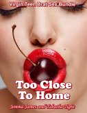 Too Close To Home: Virgin Teen Brat Sex Bundle (Naughty erotica, #47) (eBook, ePUB)