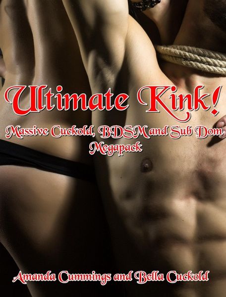 Ultimate Kink! Massive Cuckold, BDSM and Sub Dom Megapack (Stretched By Black: Cuckold, #51) (eBook, ePUB)