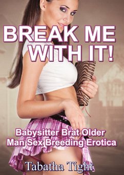 Break Me With It! Babysitter Brat Older Man Sex Breeding Erotica (Naughty erotica, #30) (eBook, ePUB) - Tight, Tabatha