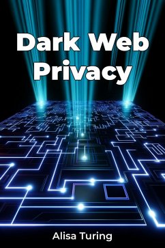 Dark Web Privacy (eBook, ePUB) - Turing, Alisa