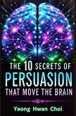The 10 Secrets of Persuasion That Move The Brain The 10 Secrets of Persuasion That Move The Brain