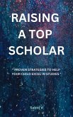 Raising a Top Scholar : Proven Strategies to Help Your Child Excel in Studies (eBook, ePUB) Raising a Top Scholar : Proven Strategies to Help Your Child Excel in Studies (eBook, ePUB)