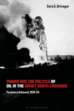 Power and the Politics of Oil in the Soviet South Caucasus - Brinegar, Sara G