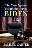 The Case Against Joseph Robinette Biden Jr The Case Against Joseph Robinette Biden Jr