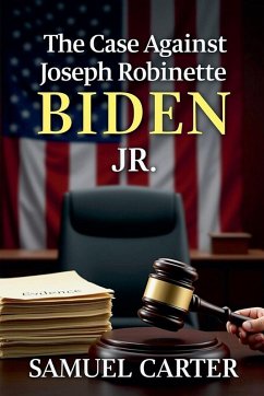 The Case Against Joseph Robinette Biden Jr - Carter, Samuel The Case Against Joseph Robinette Biden Jr - Carter, Samuel