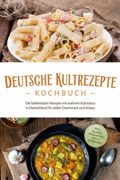 Deutsche Kultrezepte Kochbuch: Die beliebtesten Rezepte mit wahrem Kultstatus in Deutschland für jeden Geschmack und Anlass - inkl. Salaten, Fingerfood, Dips & Getränken (eBook, ePUB) Deutsche Kultrezepte Kochbuch: Die beliebtesten Rezepte mit wahrem Kultstatus in Deutschland für jeden Geschmack und Anlass - inkl. Salaten, Fingerfood, Dips & Getränken (eBook, ePUB)