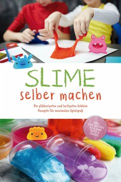 Slime selber machen: Die glibberigsten und lustigsten Schleim Rezepte für maximalen Spielspaß - inkl. der besten Schleim Tipps & Tricks (eBook, ePUB) - Weinberg, Jule