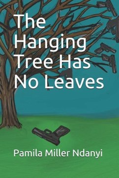 The Hanging Tree Has No Leaves - Ndanyi, Pamila Miller