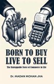 BORN TO BUY LIVE TO SELL The Unstoppable Force Of Commerce BORN TO BUY LIVE TO SELL The Unstoppable Force Of Commerce