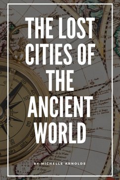 The Lost Cities of the Ancient World (eBook, ePUB) - Arnolds, Michelle