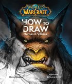 World of Warcraft: How to Draw Heroes & Villains World of Warcraft: How to Draw Heroes & Villains