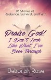 Praise God! I Don't Look Like What I've Been Through Praise God! I Don't Look Like What I've Been Through
