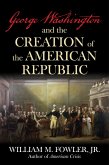 George Washington and the Creation of the American Republic