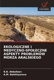 EKOLOGICZNE I MEDYCZNO-SPO¿ECZNE ASPEKTY PROBLEMÓW MORZA ARALSKIEGO EKOLOGICZNE I MEDYCZNO-SPO¿ECZNE ASPEKTY PROBLEMÓW MORZA ARALSKIEGO