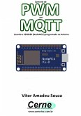 Controle De Pwm Por Mqtt Usando O Esp8266 (nodemcu) Programado No Arduino (eBook, PDF)