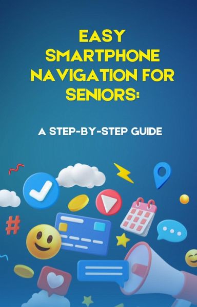 Easy Smartphone Navigation for Seniors: A Step-by-Step Guide (eBook, ePUB)