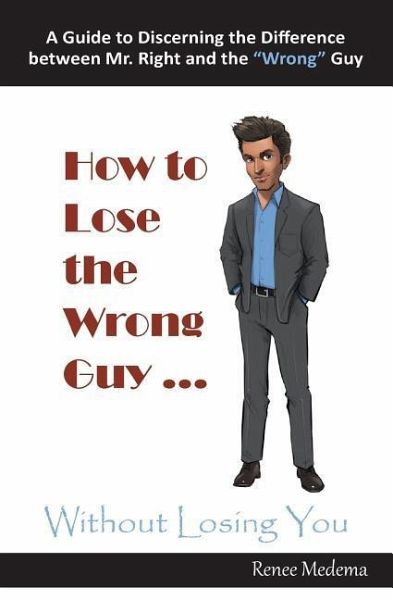 How to Lose the Wrong Guy ... Without Losing You How to Lose the Wrong Guy ... Without Losing You